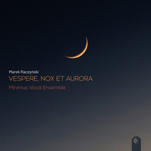 Minimus Vocal Ensemble - Marek Raczyński „Vespere, nox et aurora”